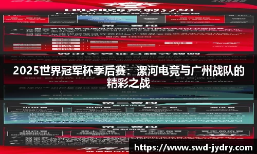 2025世界冠军杯季后赛：漯河电竞与广州战队的精彩之战