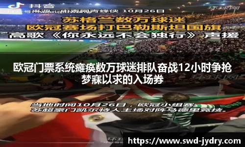 欧冠门票系统瘫痪数万球迷排队奋战12小时争抢梦寐以求的入场券
