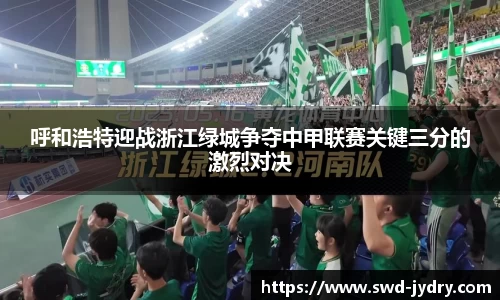 呼和浩特迎战浙江绿城争夺中甲联赛关键三分的激烈对决